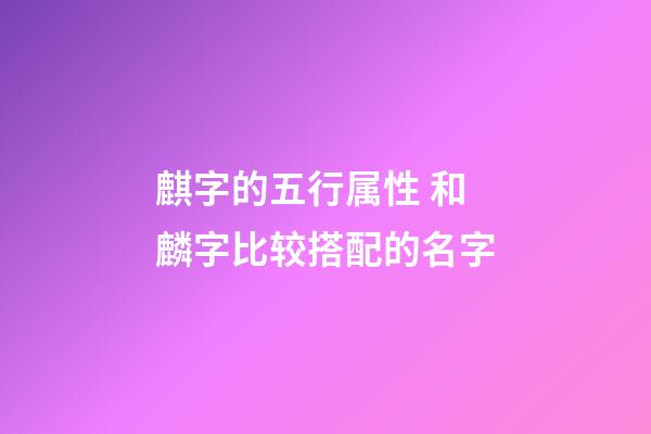 麒字的五行属性 和麟字比较搭配的名字